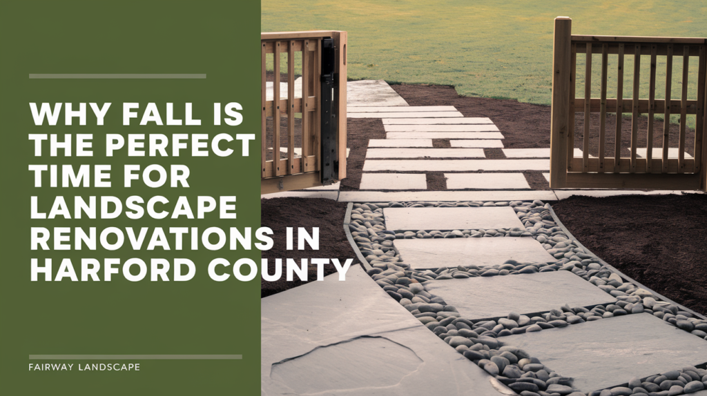 Why Fall Is the Perfect Time for Landscape Renovations in Harford County